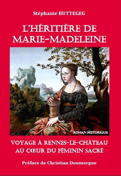 L'hérière de marie-Madeleine, voyage à Rennes-le-Château au coeur du féminin sacré